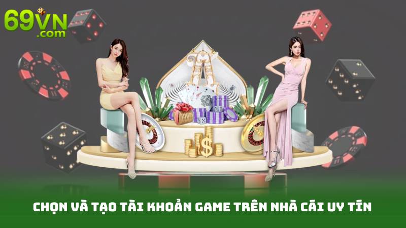 Chọn và tạo tài khoản game trên nhà cái uy tín