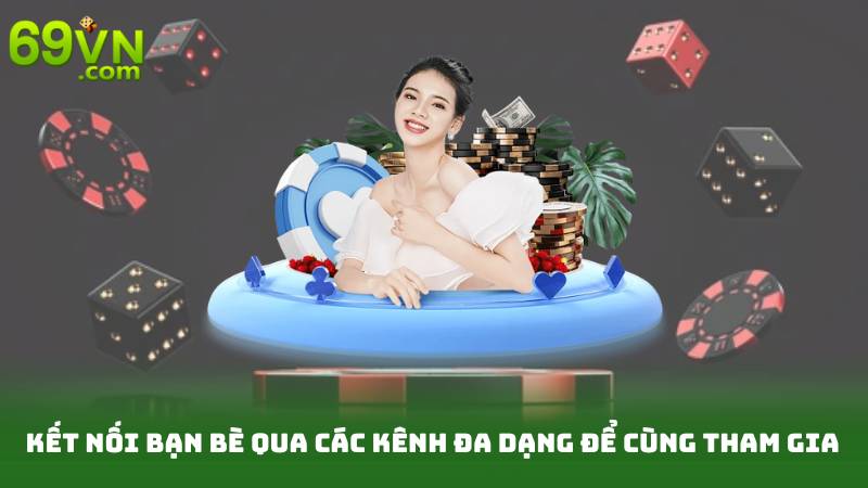 Kết nối bạn bè qua các kênh đa dạng để cùng tham gia